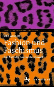 Title: Fashion und Faschismus: Zur Ästhetik neurechter Gewalt, Author: Elke Gaugele