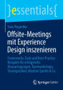 Offsite-Meetings mit Experience Design inszenieren: Frameworks, Tools und Best-Practice-Beispiele für erfolgreiche Klausurtagungen, Teamworkshops, Strategiezirkel, Ideation Sprints & Co.