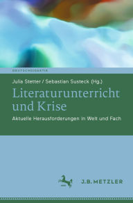 Best books download Literaturunterricht und Krise: Aktuelle Herausforderungen in Welt und Fach English version PDF 9783662706824 by Julia Stetter, Sebastian Susteck
