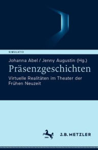 Pdf books download online Präsenzgeschichten: Virtuelle Realitäten im Theater der Frühen Neuzeit 9783662706862 by Johanna Abel, Jenny Augustin