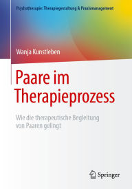 Title: Paare im Therapieprozess: Wie die therapeutische Begleitung von Paaren gelingt, Author: Wanja Kunstleben