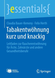 Title: Tabakentwöhnung kurz und knackig: Leitfaden zur Raucherentwöhnung für Ärzte, Zahnärzte und andere Gesundheitsberufe, Author: Claudia Bauer-Kemeny