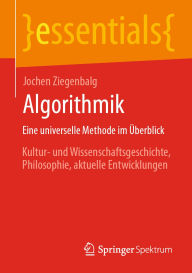 Title: Algorithmik Eine universelle Methode im Überblick: Kultur- und Wissenschaftsgeschichte, Philosophie, aktuelle Entwicklungen, Author: Jochen Ziegenbalg