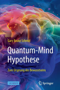 Title: Quantum-Mind-Hypothese: Zum Ursprung des Bewusstseins, Author: Gary Bruno Schmid