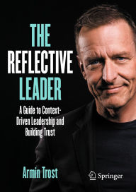 Title: The Reflective Leader: A Guide to Context-Driven Leadership and Building Trust, Author: Armin Trost