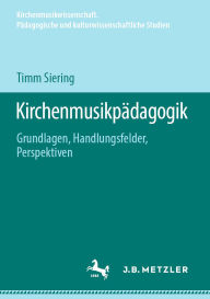 Kirchenmusikpädagogik: Grundlagen, Handlungsfelder, Perspektiven