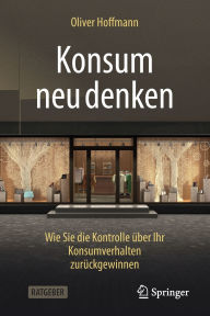 Free books no download Konsum neu denken: Wie Sie die Kontrolle über Ihr Konsumverhalten zurückgewinnen by Oliver Hoffmann CHM FB2 9783662709160 in English