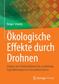 Title: Ökologische Effekte durch Drohnen: Analyse von Einflussfaktoren für nachhaltige Logistiklösungen im Gesundheitswesen, Author: Holger Schulze