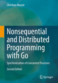 Title: Nonsequential and Distributed Programming with Go: Synchronization of Concurrent Processes, Author: Christian Maurer