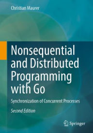 Title: Nonsequential and Distributed Programming with Go: Synchronization of Concurrent Processes, Author: Christian Maurer