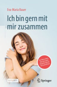 Ebook epub gratis download Ich bin gern mit mir zusammen: Für Menschen, die eine gute Beziehung mit sich wünschen 9783662709399 English version FB2