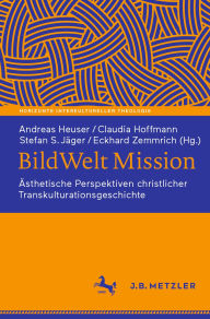 Title: BildWelt Mission: Ästhetische Perspektiven christlicher Transkulturationsgeschichte, Author: Andreas Heuser