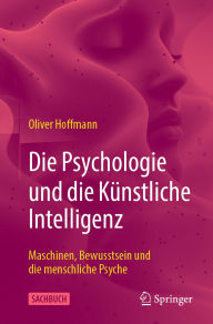 Title: Die Psychologie und die Künstliche Intelligenz: Maschinen, Bewusstsein und die menschliche Psyche, Author: Oliver Hoffmann