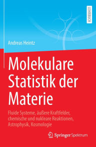 Title: Molekulare Statistik der Materie: Fluide Systeme, äußere Kraftfelder, chemische und nukleare Reaktionen, Astrophysik, Kosmologie, Author: Andreas Heintz