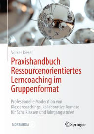 Title: Praxishandbuch Ressourcenorientiertes Lerncoaching im Gruppenformat: Professionelle Moderation von Klassencoachings, kollaborative Formate für Schulklassen und Jahrgangsstufen, Author: Volker Biesel