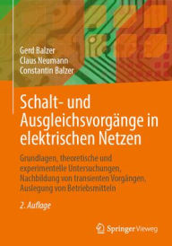 Title: Schalt- und Ausgleichsvorgänge in elektrischen Netzen: Grundlagen, theoretische und experimentelle Untersuchungen, Nachbildung von transienten Vorgängen, Auslegung von Betriebsmitteln, Author: Gerd Balzer