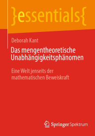 Title: Das mengentheoretische Unabhängigkeitsphänomen: Eine Welt jenseits der mathematischen Beweiskraft, Author: Deborah Kant