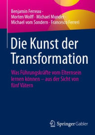 Books downloading onto kindle Die Kunst der Transformation: Was Führungskräfte vom Elternsein lernen können - aus der Sicht von fünf Vätern English version