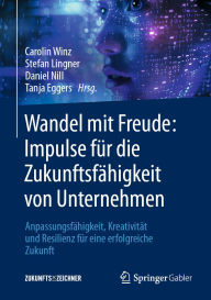 Title: Wandel mit Freude: Impulse für die Zukunftsfähigkeit von Unternehmen: Anpassungsfähigkeit, Kreativität und Resilienz für eine erfolgreiche Zukunft, Author: Carolin Winz