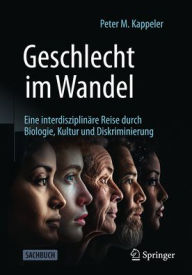 Title: Geschlecht im Wandel: Eine interdisziplinäre Reise durch Biologie, Kultur und Diskriminierung, Author: Peter M. Kappeler