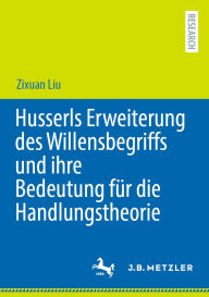 Title: Husserls Erweiterung des Willensbegriffs und ihre Bedeutung für die Handlungstheorie, Author: Zixuan Liu