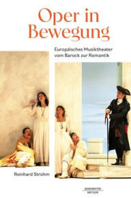 Title: Oper in Bewegung: Europäisches Musiktheater vom Barock zur Romantik, Author: Reinhard Strohm