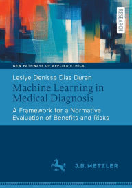 Title: Machine Learning in Medical Diagnosis: A Framework for a Normative Evaluation of Benefits and Risks, Author: Leslye Denisse Dias Duran