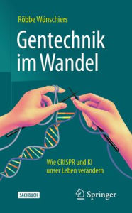 Title: Gentechnik im Wandel: Wie CRISPR und KI unser Leben verändern, Author: Röbbe Wünschiers
