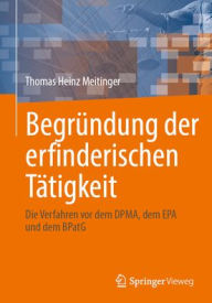 Title: Begründung der erfinderischen Tätigkeit: Die Verfahren vor dem DPMA, dem EPA und dem BPatG, Author: Thomas Heinz Meitinger