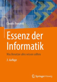 Title: Essenz der Informatik: Was Benutzer alles wissen sollten, Author: Claudio Franzetti