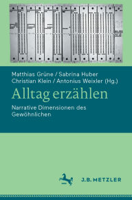 Title: Alltag erzählen: Narrative Dimensionen des Gewöhnlichen, Author: Matthias Grüne