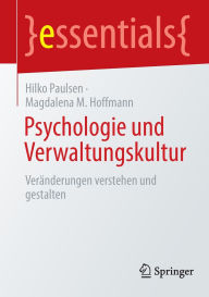 Title: Psychologie und Verwaltungskultur: Veränderungen verstehen und gestalten, Author: Hilko Paulsen