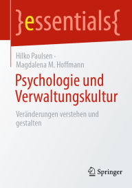 Title: Psychologie und Verwaltungskultur: Veränderungen verstehen und gestalten, Author: Hilko Paulsen