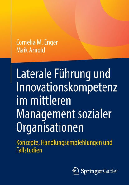 Laterale Führung und Innovationskompetenz im mittleren Management sozialer Organisationen: Konzepte, Handlungsempfehlungen Fallstudien