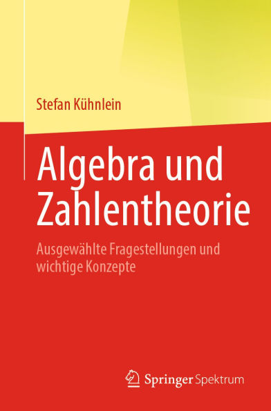 Algebra und Zahlentheorie: Ausgewählte Fragestellungen und wichtige Konzepte