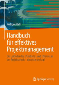 Title: Handbuch für effektives Projektmanagement: Ein Leitfaden für Effektivität und Effizienz in der Projektarbeit - klassisch und agil, Author: Rüdiger Stahl