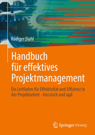 Title: Handbuch für effektives Projektmanagement: Ein Leitfaden für Effektivität und Effizienz in der Projektarbeit - klassisch und agil, Author: Rüdiger Stahl