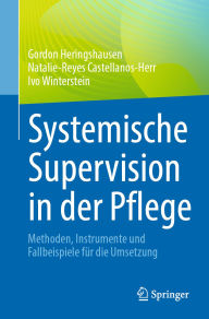 Title: Systemische Supervision in der Pflege: Methoden, Instrumente und Fallbeispiele für die Umsetzung, Author: Gordon Heringshausen