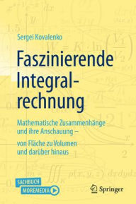 Title: Faszinierende Integralrechnung: Mathematische Zusammenhänge und ihre Anschauung - von Fläche zu Volumen und darüber hinaus, Author: Sergei Kovalenko
