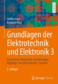 Title: Grundlagen der Elektrotechnik und Elektronik 3: Dynamische Netzwerke: zeitabhängige Vorgänge, Transformationen, Systeme, Author: Steffen Paul