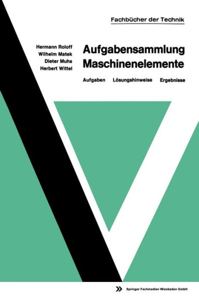 Aufgabensammlung Maschinenelemente: Aufgaben - Lösungshinweise - Ergebnisse