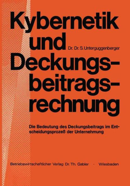 Kybernetik und Deckungsbeitragsrechnung: Die Bedeutung des Deckungsbeitrags im Entscheidungsprozeß der Unternehmung