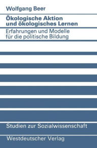 Title: Ökologische Aktion und ökologisches Lernen: Erfahrungen und Modelle für die politische Bildung, Author: Wolfgang Beer