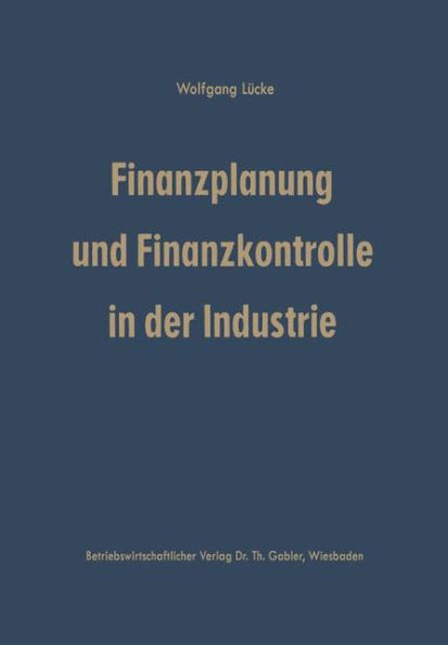 Finanzplanung und Finanzkontrolle in der Industrie: Systematische Darstellung der Grundlagen