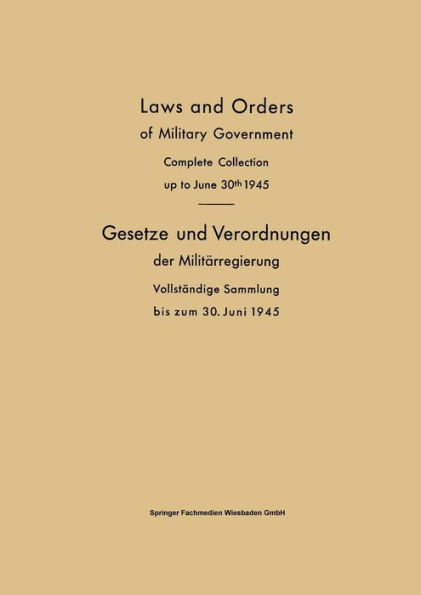 Laws and Orders of Military Government / Gesetze und Verordnungen der Militärregierung: Complete Collection up to June 30th 1945 / Vollständige Sammlung bis zum 30. Juni 1945