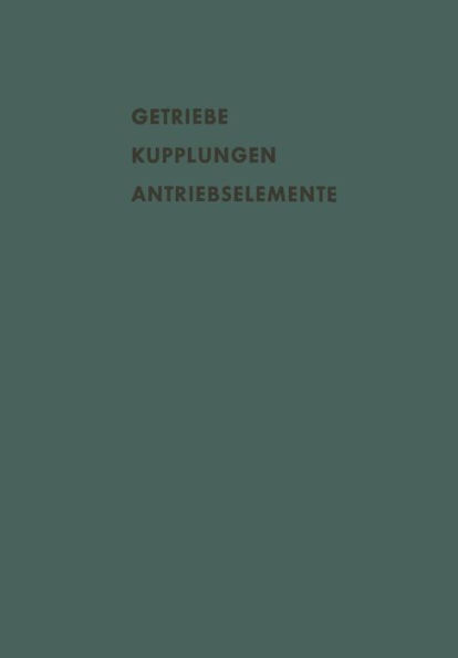 Getriebe Kupplungen Antriebselemente: Vorträge und Diskussionsbeiträge der Fachtagung "Antriebselemente", Essen 1956 (VDMA)