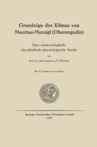 Title: Grundzüge des Klimas von Muottas-Muraigl (Oberengadin): Eine meteorologisch-physikalisch-physiologische Studie, Author: Carl W. Dorno