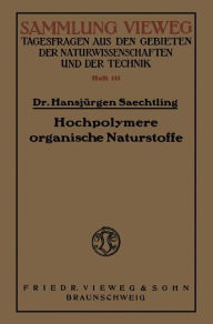 Title: Hochpolymere organische Naturstoffe: Der Feinbau pflanzlicher und tierischer Gerüstsubstanzen und des Kautschuks, Author: Hansjürgen Saechtling