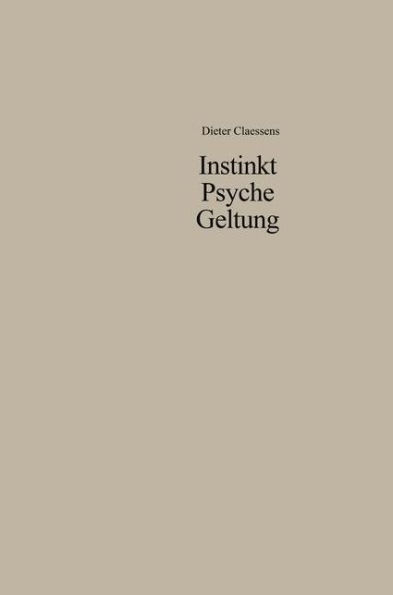 Instinkt Psyche Geltung: Zur Legitimation menschlichen Verhaltens. Eine soziologische Anthropologie