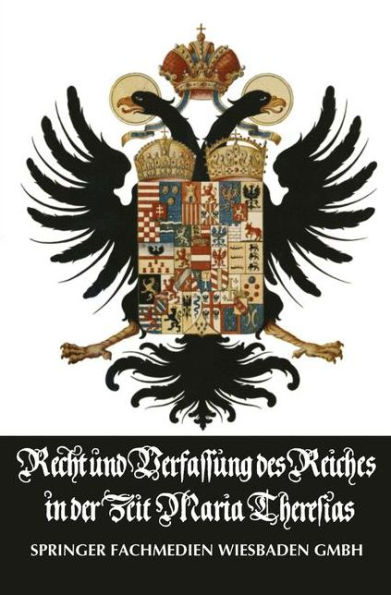Recht und Verfassung des Reiches in der Zeit Maria Theresias: Die Vorträge zum Unterricht d. Erzherzogs Joseph im Natur- und Völkerrecht sowie im Deutschen Staats- und Lehnrecht